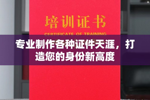 海港专业制作各种证件天涯，打造您的身份新高度